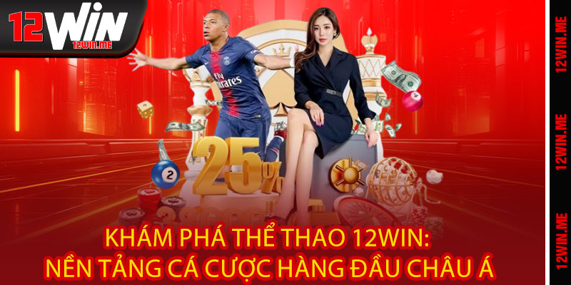 Khám Phá Thể Thao 12WIN: Nền Tảng Cá Cược Hàng Đầu Châu Á