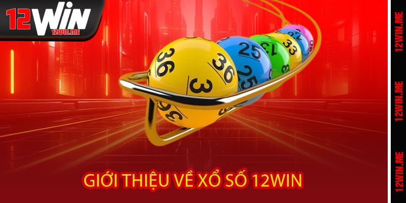 Xổ Số 12WIN - MUA 1 VÉ TRÚNG 10, quay số thần tốc 2 Giới thiệu về Xổ Số 12WIN