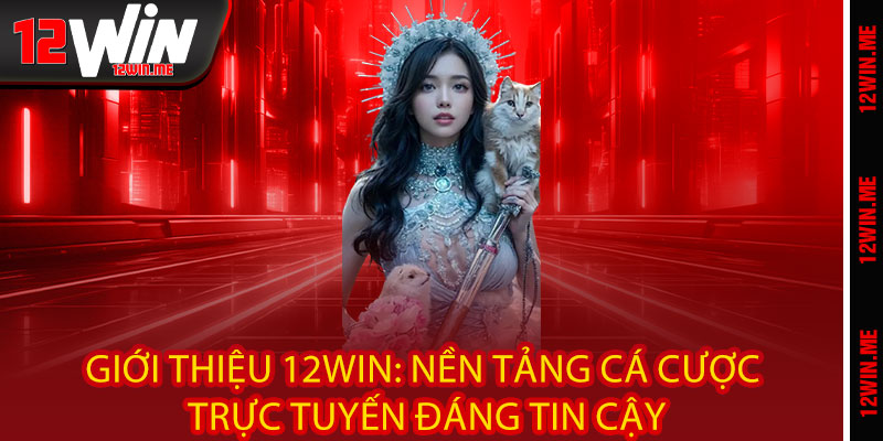 Giới Thiệu 12WIN: Nền Tảng Cá Cược Trực Tuyến Đáng Tin Cậy