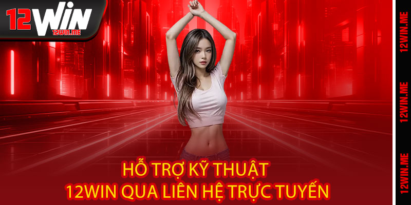 Hỗ trợ kỹ thuật 12WIN qua liên hệ trực tuyến