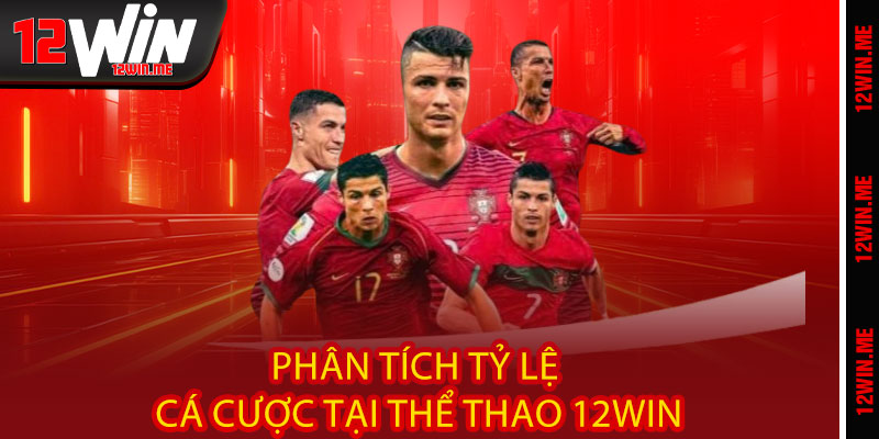 Phân Tích Tỷ Lệ Cá Cược Tại Thể Thao 12WIN