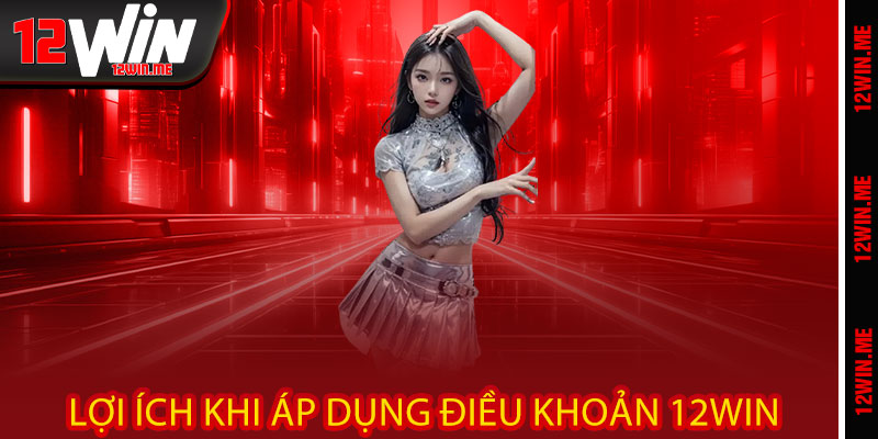 Lợi ích khi áp dụng Điều Khoản 12WIN