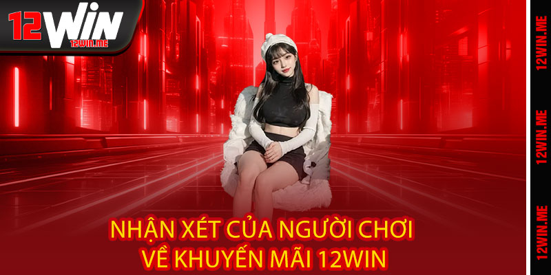 Nhận xét của người chơi về khuyến mãi 12WIN